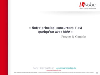 33
« Notre principal concurrent c’est
quelqu’un avec idée »
Procter & Gamble
Source : Jean-Yves Huwart - www.entrepriseglobale.biz
 