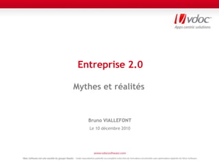 Entreprise 2.0
Mythes et réalités
Bruno VIALLEFONT
Le 10 décembre 2010
 