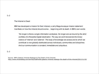 [...]




[...]



 Source: IBM’s Galactic Intranet Redesign & The Death of the Intranet
 http://www.intranetblog.com/ibm%E2%80%99s-galactic-intranet-redesign-the-death-of-the-intranet/2011/11/10/
 