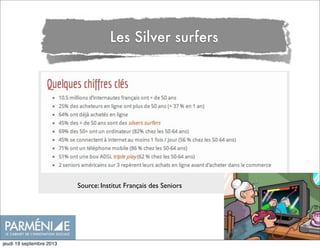Les Silver surfers
Source: Institut Français des Seniors
jeudi 19 septembre 2013
 
