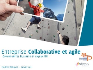 Entreprise Collaborative et agile
Opportunités Business et enjeux RH


Frédéric Williquet — Janvier 2011
 