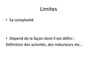 Limites
• Sa complexité



• Dépend de la façon dont il est défini :
Définition des activités, des inducteurs etc…
 
