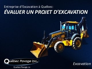 Entreprise d’Excavation à Québec:
ÉVALUER UN PROJET D’EXCAVATION




                                    Excavation
      QuebecPavage.ca
 