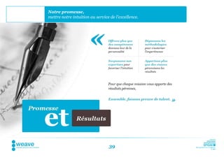 Notre promesse,
mettre notre intuition au service de l'excellence.




                                 39
 