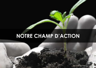 NOTRE CHAMP D’ACTION



         9
 