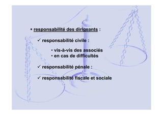 responsabilité des dirigeants :
responsabilité civile :
• vis-à-vis des associés
• en cas de difficultés
responsabilité pénale :
responsabilité fiscale et sociale

14

 