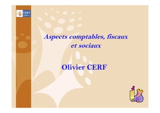Aspects comptables, fiscaux
et sociaux

Olivier CERF

15

 