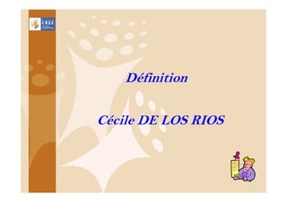 Définition
Cécile DE LOS RIOS

4

 