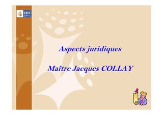 Aspects juridiques
Maître Jacques COLLAY

8

 