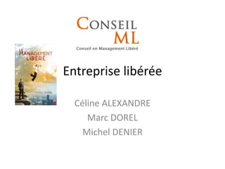 Entreprise libérée
Céline ALEXANDRE
Marc DOREL
Michel DENIER
 