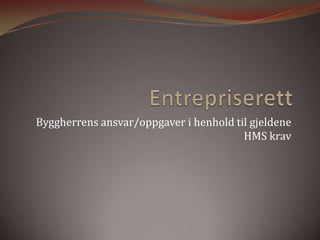EntrepriserettByggherrens ansvar/oppgaver i henhold til gjeldene HMS krav