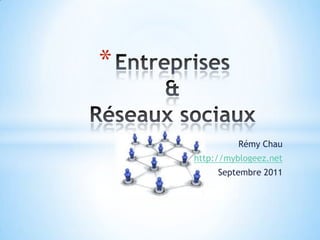 Entreprises&Réseaux sociaux Rémy Chau http://myblogeez.net Septembre 2011 