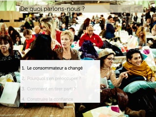 www.15marches.fr
1.  Le consommateur a changé
2.  Pourquoi s’en préoccuper ?
3.  Comment en tirer parti ?
4.  Construire la conﬁance
De quoi parlons-nous ?
 