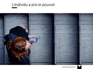 www.15marches.fr
@15marches
#LDTRA
stephane@15marches.fr
L’individu a pris le pouvoir
Visuel
escalator
omnicanal
 