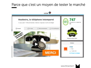 www.15marches.fr
Parce que c’est un moyen de tester le marché
 