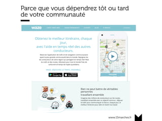 www.15marches.fr
Parce que vous dépendrez tôt ou tard
de votre communauté
 