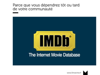 www.15marches.fr
Parce que vous dépendrez tôt ou tard
de votre communauté
 