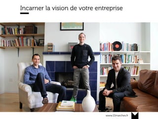 www.15marches.fr
Incarner la vision de votre entreprise
 