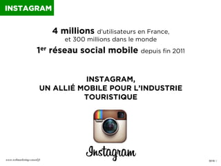 0018 I
4 millions d’utilisateurs en France,
et 300 millions dans le monde
1er réseau social mobile depuis fin 2011
INSTAGR...
