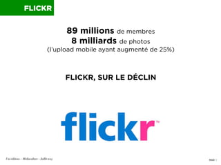 0022 I
89 millions de membres
8 milliards de photos
(l’upload mobile ayant augmenté de 25%)
FLICKR, SUR LE DÉCLIN
Uni-édit...