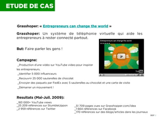 0037 I
37
Grasshoper: « Entrepreneurs can change the world »
Grasshoper: Un système de téléphonie virtuelle qui aide les
e...