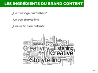 0039 I
_Un message qui “adhére”
_Un bon storytelling
_Une exécution brillante
LES INGRÉDIENTS DU BRAND CONTENT
 