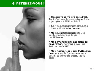 0053 I
6. RETENEZ-VOUS !
ü  Sachez vous mettre en retrait.
Tout n’est pas bon à partager ! Ne
soyez pas exhibitionniste !...