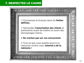 0054 I
7. RESPECTEZ LE CADRE
ü  Connaissez et évoluez dans les limites
déﬁnies.
ü  Demandez l’autorisation des clients e...