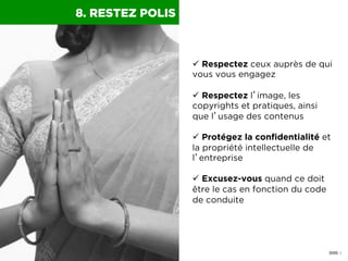 0055 I
8. RESTEZ POLIS
ü  Respectez ceux auprès de qui
vous vous engagez
ü  Respectez l’image, les
copyrights et pratiqu...