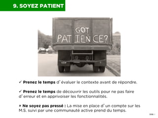 0056 I
9. SOYEZ PATIENT
ü  Prenez le temps d’évaluer le contexte avant de répondre.
ü  Prenez le temps de découvrir les ...
