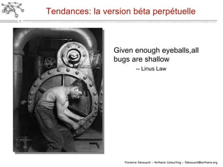 Tendances: la version béta perpétuelle Given enough eyeballs,all bugs are shallow -- Linus Law 