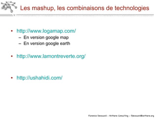 Les mashup, les combinaisons de technologies  http://www. logamap . com/ En version google map  En version google earth http://www.lamontreverte.org/ http://ushahidi.com/ 