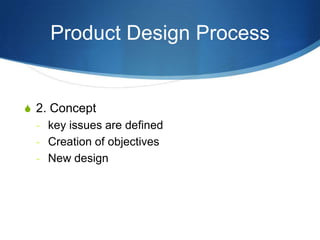 Product Design Process


S 2. Concept
  - key issues are defined
  - Creation of objectives
  - New design
 