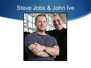 Steve Jobs & John Ive
 