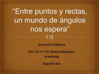 Secuencia Didáctica
E.S.C N°:51 “Dr. Manuel Belgrano”
Armstrong
Segundo Año
 