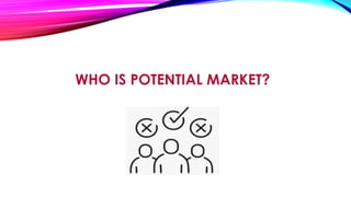 WHO IS POTENTIAL MARKET?
 