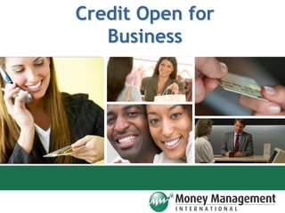 www.MoneyManagement.org
1www.CreditEducation.org
Credit Open for
Business
 