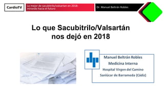 Lo mejor de sacubitrilo/valsartan en 2018:
mirando hacia el futuro Dr. Manuel Beltrán Robles
Lo que Sacubitrilo/Valsartán
nos dejó en 2018
 