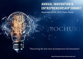 https://entrepreneurship.conferenceseries.com/
November 04-05, 2019 | Paris, France
“Discovering the next wave of entrepreneur-led innovations”
ANNUAL INNOVATION &
ENTREPRENEURSHIP SUMMIT
BROCHURE
 