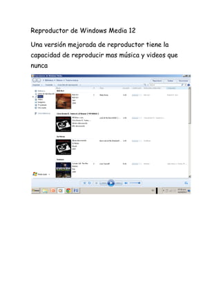 Reproductor de Windows Media 12
Una versión mejorada de reproductor tiene la
capacidad de reproducir mas música y videos que
nunca

 