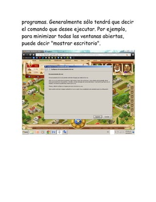 programas. Generalmente sólo tendrá que decir
el comando que desee ejecutar. Por ejemplo,
para minimizar todas las ventanas abiertas,
puede decir "mostrar escritorio".

 