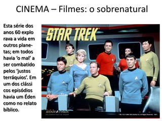 CINEMA – Filmes: o sobrenatural
Esta série dos
anos 60 explo
rava a vida em
outros plane-
tas; em todos
havia ‘o mal’ a
ser combatido
pelos ‘justos
terráquios’. Em
um dos clássi
cos episódios
havia um Éden
como no relato
bíblico.
                  Pr Ivair Augusto - Distrital ARF - USeB
 