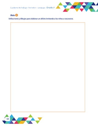 58
Cuaderno de trabajo - Período 4 - Lenguaje - Grado 3°
Reto 3
Utiliza texto y dibujos para elaborar un afiche invitando a los niños a vacunarse.
 