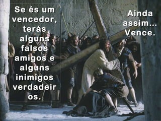 Se és um vencedor, terás alguns falsos amigos e alguns inimigos verdadeiros. Ainda assim… Vence. 