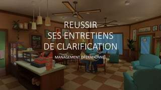 REUSSIR
SES ENTRETIENS
DE CLARIFICATION
MANAGEMENT OPERATIONNEL
 