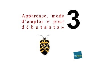 Apparence, mode
d’emploi « pour
d é b u t a n t s »
 