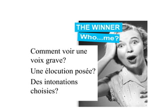 Comment voir une
voix grave?
Une élocution posée?
Des intonations
choisies?
 