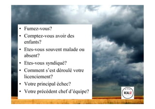 •  Fumez-vous?
•  Comptez-vous avoir des
enfants?
•  Etes-vous souvent malade ou
absent?
•  Etes-vous syndiqué?
•  Comment s’est déroulé votre
licenciement?
•  Votre principal échec?
•  Votre précédent chef d’équipe?
 