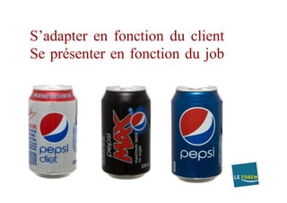 S’adapter en fonction du client
Se présenter en fonction du job
 