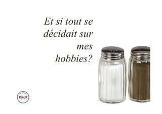 Et si tout se
décidait sur
mes
hobbies?
 